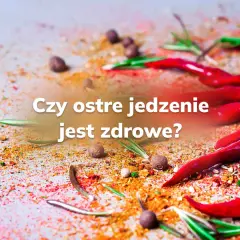 Ostre papryczki i przyprawy na stole. Czy ostre jedzenie jest zdrowe? Pytanie, które rozpala zmysły i dyskusje.