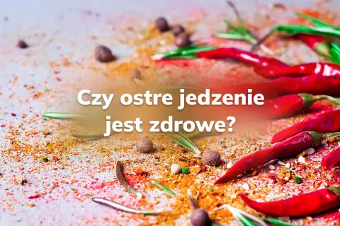 Ostre papryczki i przyprawy na stole. Czy ostre jedzenie jest zdrowe? Pytanie, które rozpala zmysły i dyskusje.