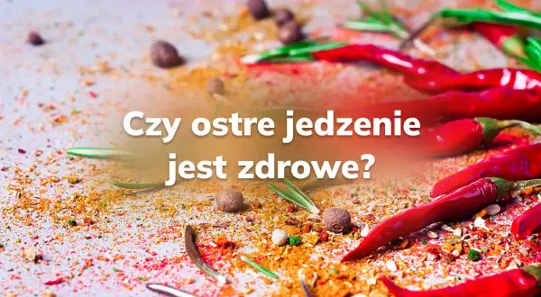Ostre papryczki i przyprawy na stole. Czy ostre jedzenie jest zdrowe? Pytanie, które rozpala zmysły i dyskusje.